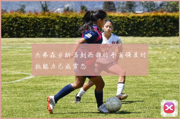 杰弗森分析马刺西部对手高强度对抗能力已成常态
