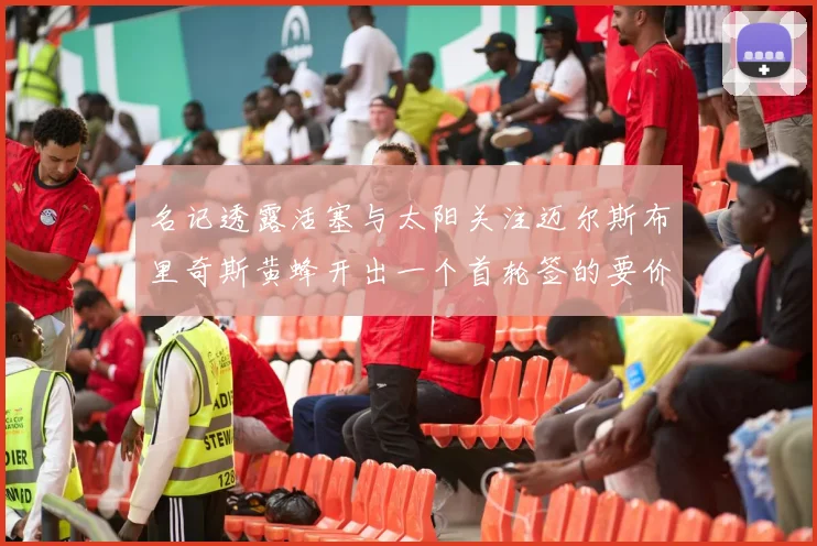 名记透露活塞与太阳关注迈尔斯布里奇斯黄蜂开出一个首轮签的要价